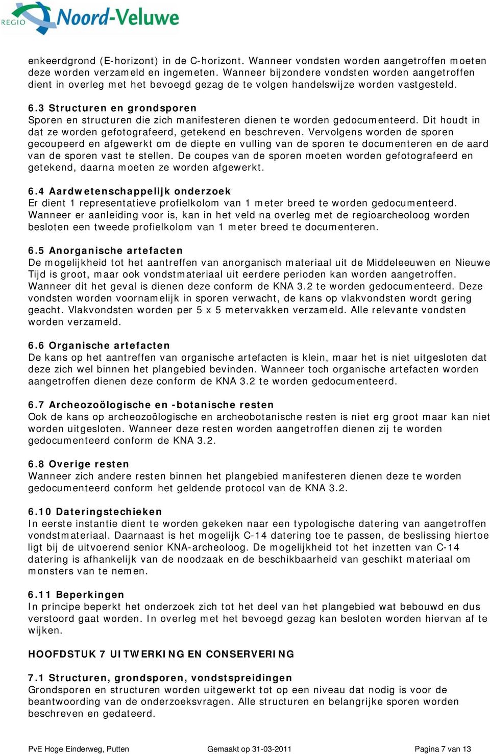 3 Structuren en grondsporen Sporen en structuren die zich manifesteren dienen te worden gedocumenteerd. Dit houdt in dat ze worden gefotografeerd, getekend en beschreven.