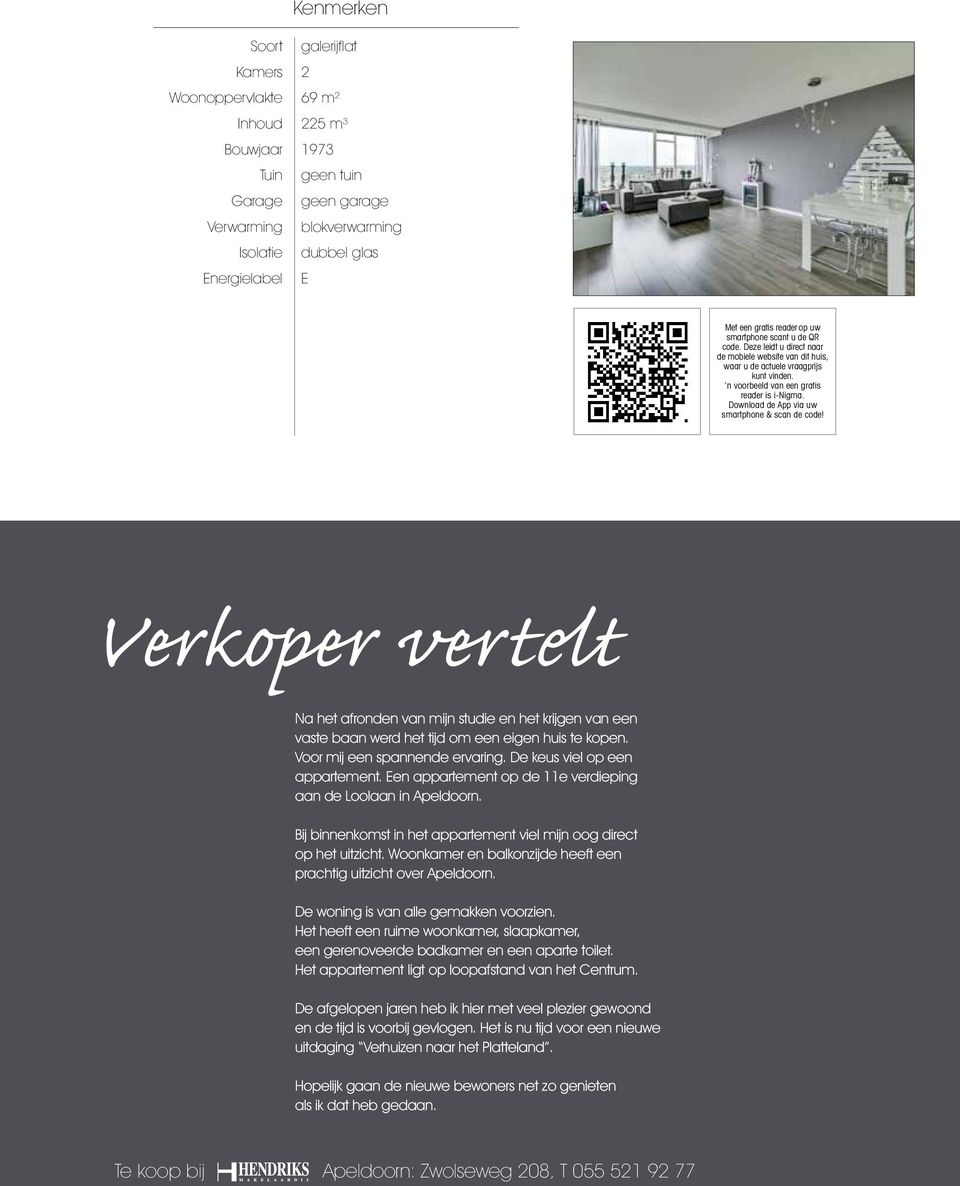 Download de App via uw smartphone & scan de code! Verkoper vertelt Na het afronden van mijn studie en het krijgen van een vaste baan werd het tijd om een eigen huis te kopen.