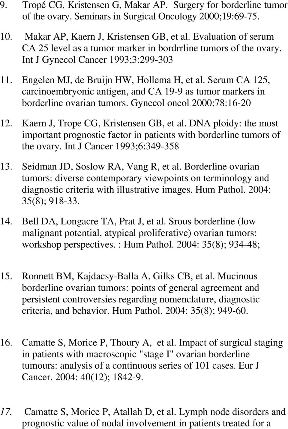 Serum CA 125, carcinoembryonic antigen, and CA 19-9 as tumor markers in borderline ovarian tumors. Gynecol oncol 2000;78:16-20 12. Kaern J, Trope CG, Kristensen GB, et al.