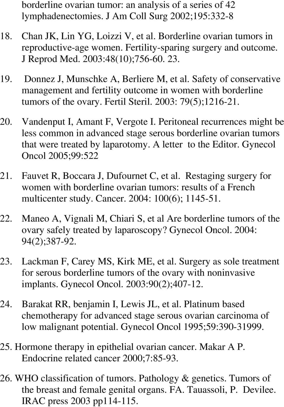 Safety of conservative management and fertility outcome in women with borderline tumors of the ovary. Fertil Steril. 2003: 79(5);1216-21. 20. Vandenput I, Amant F, Vergote I.