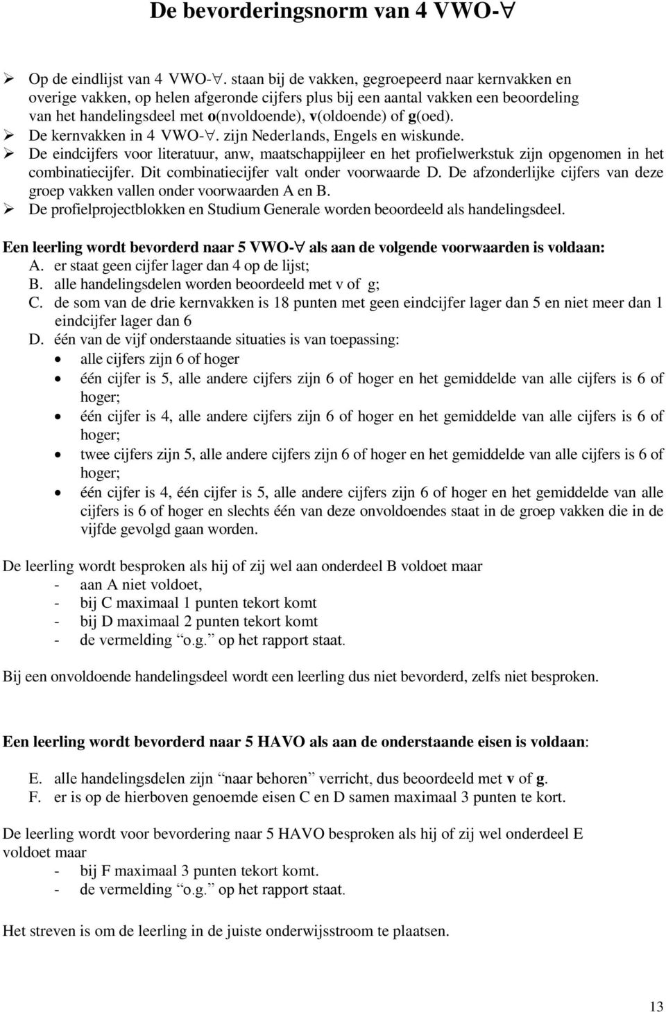 g(oed). De kernvakken in 4 VWO-. zijn Nederlands, Engels en wiskunde. De eindcijfers voor literatuur, anw, maatschappijleer en het profielwerkstuk zijn opgenomen in het combinatiecijfer.