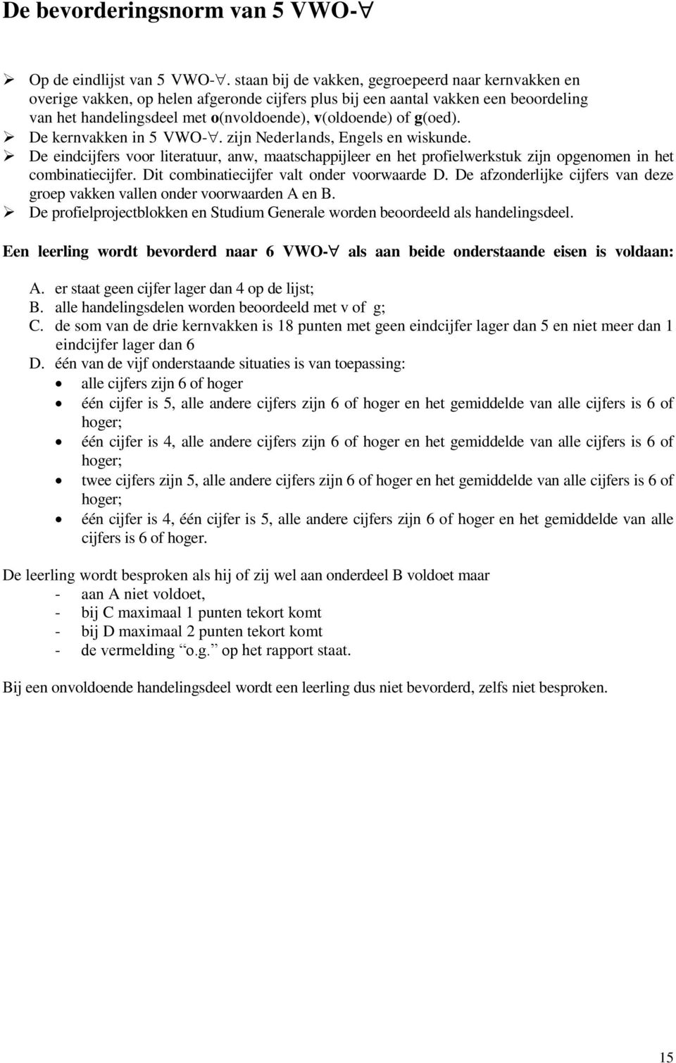 g(oed). De kernvakken in 5 VWO-. zijn Nederlands, Engels en wiskunde. De eindcijfers voor literatuur, anw, maatschappijleer en het profielwerkstuk zijn opgenomen in het combinatiecijfer.