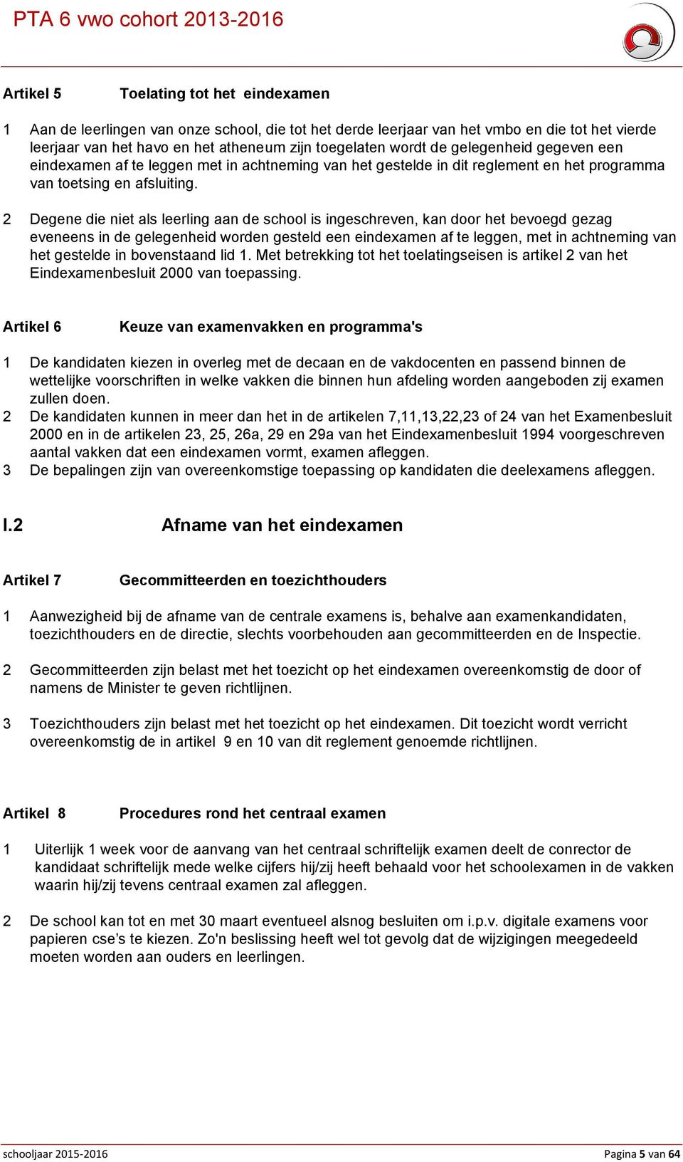 2 Degene die niet als leerling aan de school is ingeschreven, kan door het bevoegd gezag eveneens in de gelegenheid worden gesteld een eindexamen af te leggen, met in achtneming van het gestelde in