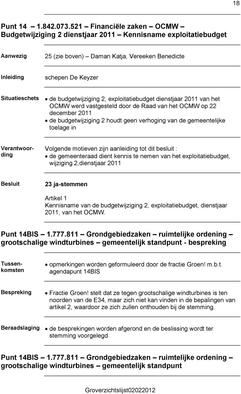 dienstjaar 2011 van het OCMW werd vastgesteld door de Raad van het OCMW op 22 december 2011 de budgetwijziging 2 houdt geen verhoging van de gemeentelijke toelage in Volgende motieven zijn aanleiding