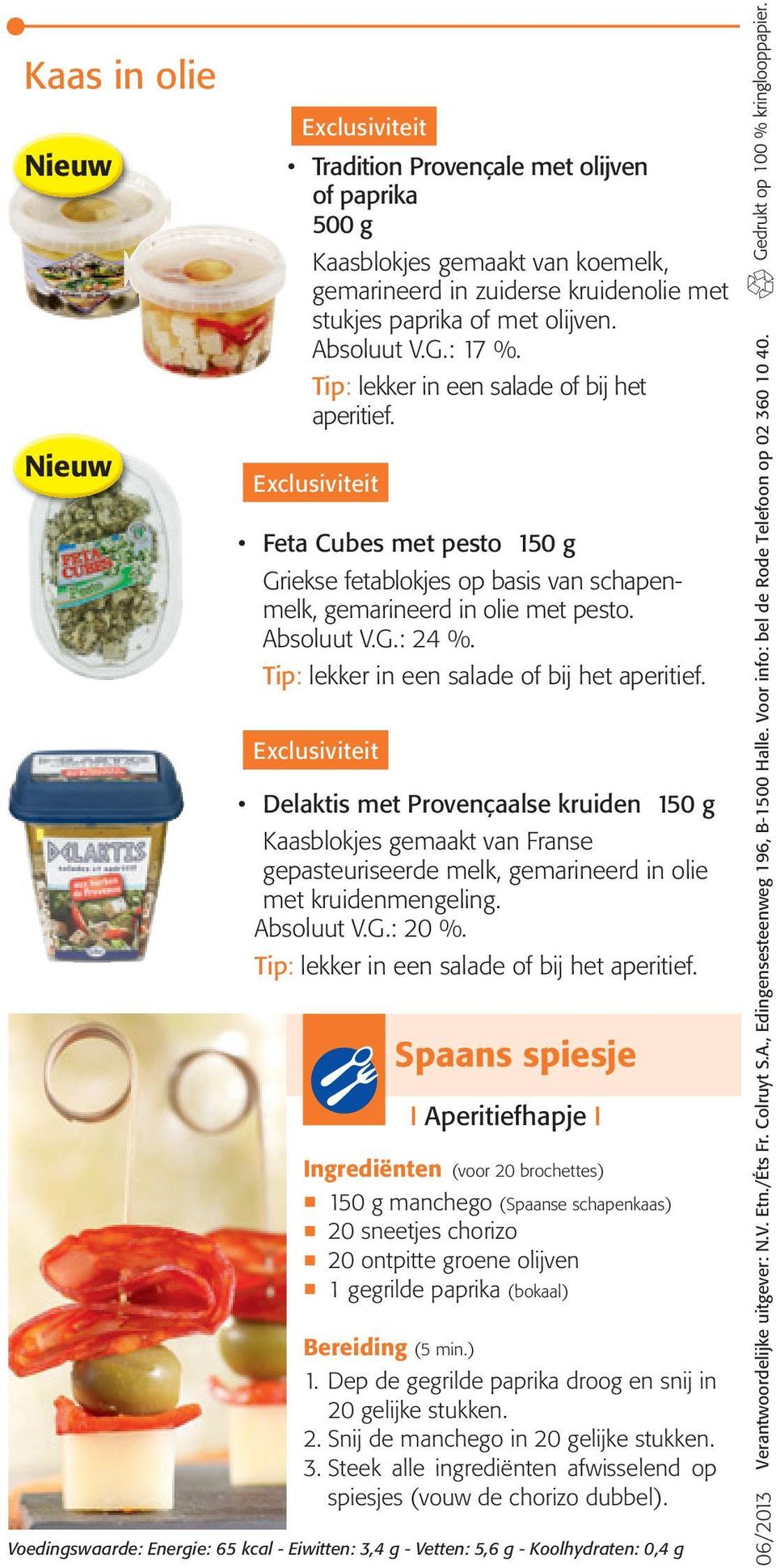 Tip: lekker in een salade of bij het aperitief. Delaktis met Provençaalse kruiden 150 g Kaasblokjes gemaakt van Franse gepasteuriseerde melk, gemarineerd in olie met kruidenmengeling. Absoluut V.G.