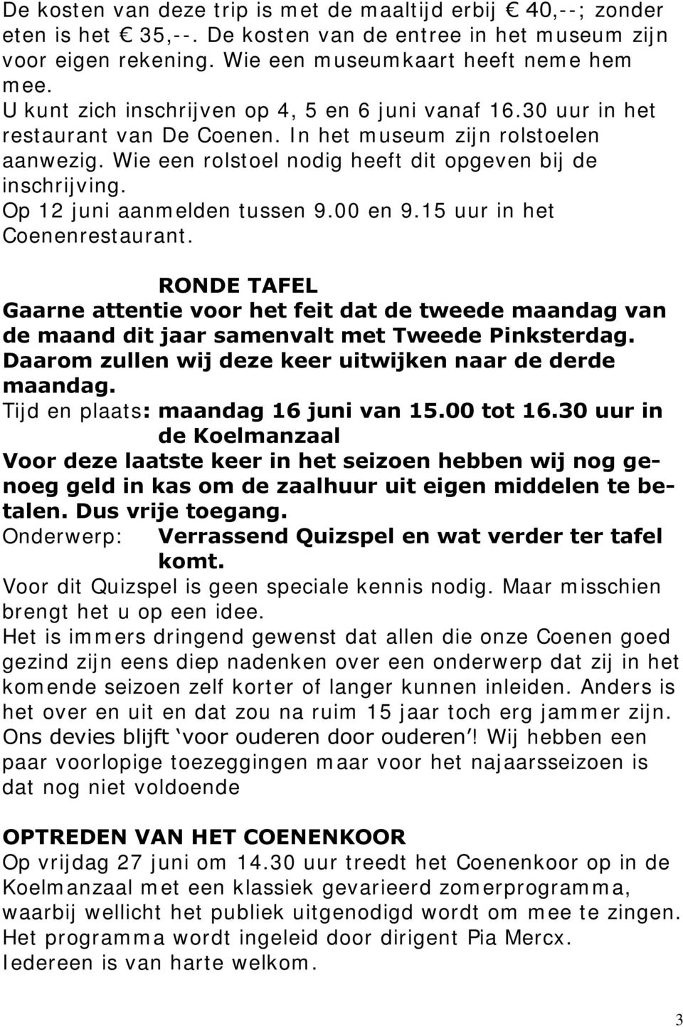 Op 12 juni aanmelden tussen 9.00 en 9.15 uur in het Coenenrestaurant. RONDE TAFEL Gaarne attentie voor het feit dat de tweede maandag van de maand dit jaar samenvalt met Tweede Pinksterdag.