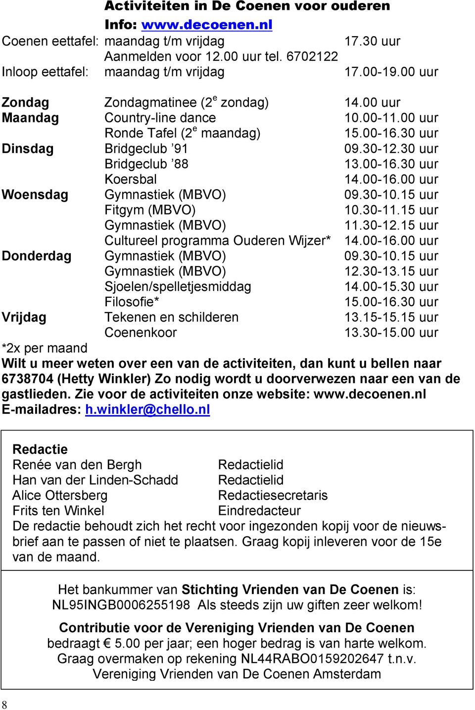 00-16.00 uur Woensdag Gymnastiek (MBVO) 09.30-10.15 uur Fitgym (MBVO) 10.30-11.15 uur Gymnastiek (MBVO) 11.30-12.15 uur Cultureel programma Ouderen Wijzer* 14.00-16.00 uur Donderdag Gymnastiek (MBVO) 09.