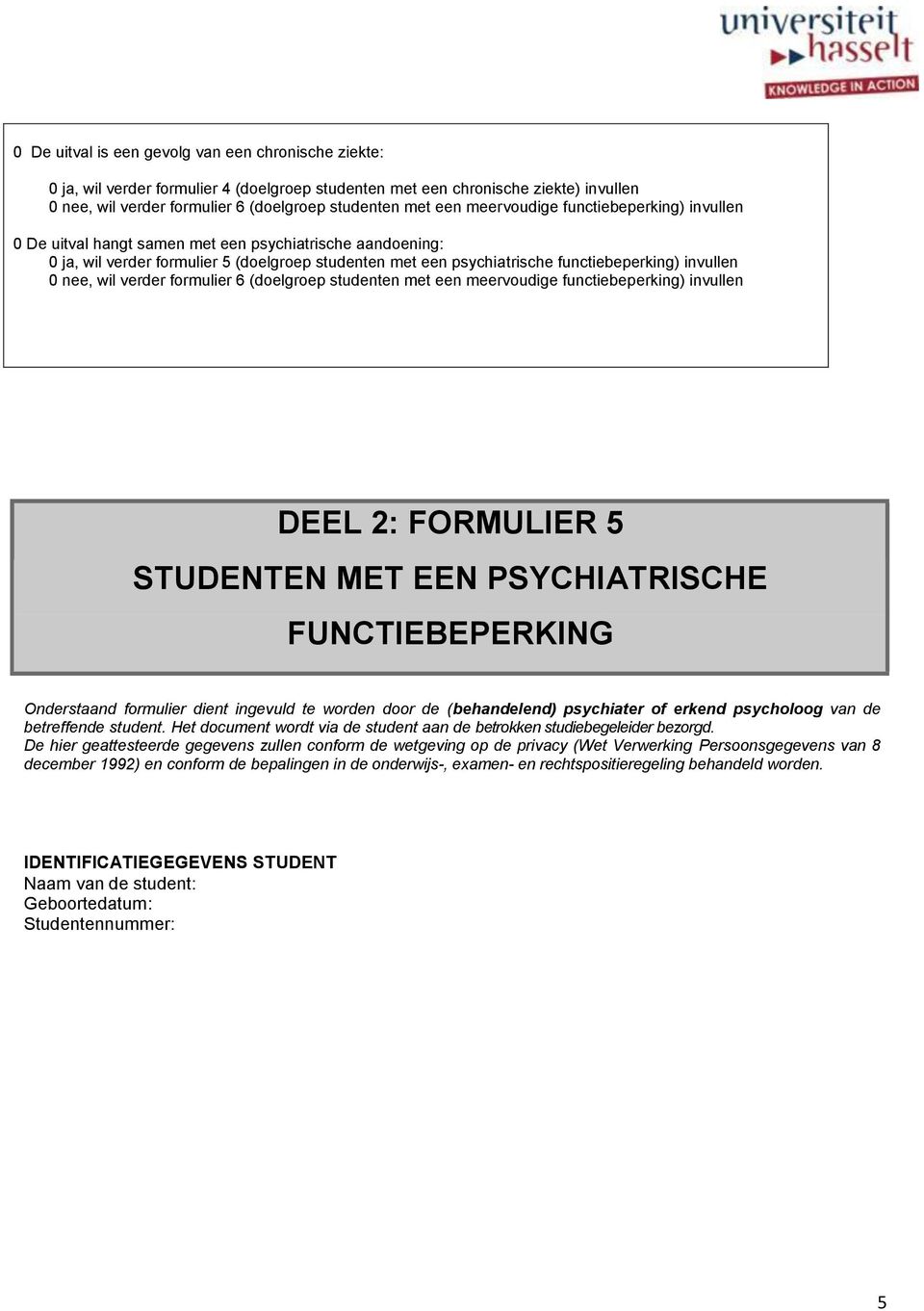nee, wil verder formulier 6 (doelgroep studenten met een meervoudige functiebeperking) invullen DEEL 2: FORMULIER 5 STUDENTEN MET EEN PSYCHIATRISCHE FUNCTIEBEPERKING Onderstaand formulier dient
