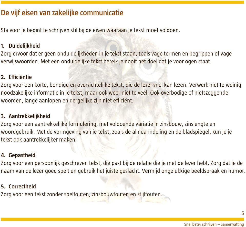 Met een onduidelijke tekst bereik je nooit het doel dat je voor ogen staat. 2. Efficiëntie Zorg voor een korte, bondige en overzichtelijke tekst, die de lezer snel kan lezen.