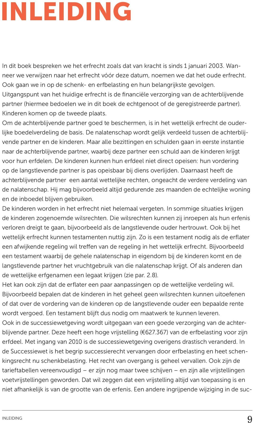 Uitgangspunt van het huidige erfrecht is de financiële verzorging van de achterblijvende partner (hiermee bedoelen we in dit boek de echtgenoot of de geregistreerde partner).