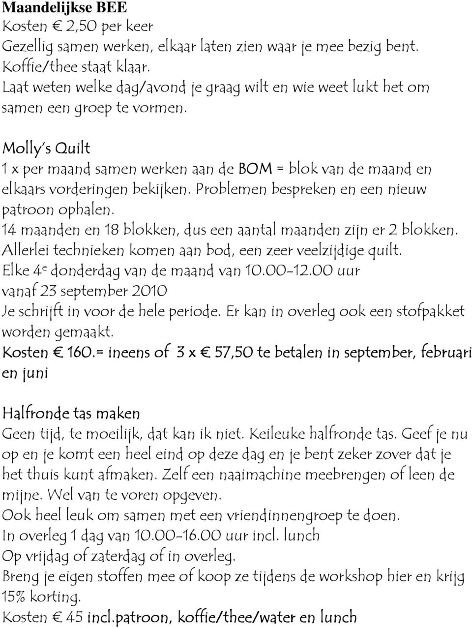 Problemen bespreken en een nieuw patroon ophalen. 14 maanden en 18 blokken, dus een aantal maanden zijn er 2 blokken. Allerlei technieken komen aan bod, een zeer veelzijdige quilt.