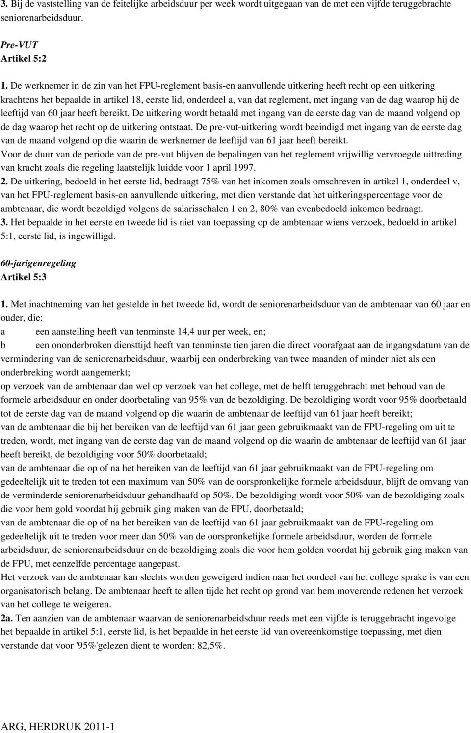 van de dag waarop hij de leeftijd van 60 jaar heeft bereikt. De uitkering wordt betaald met ingang van de eerste dag van de maand volgend op de dag waarop het recht op de uitkering ontstaat.