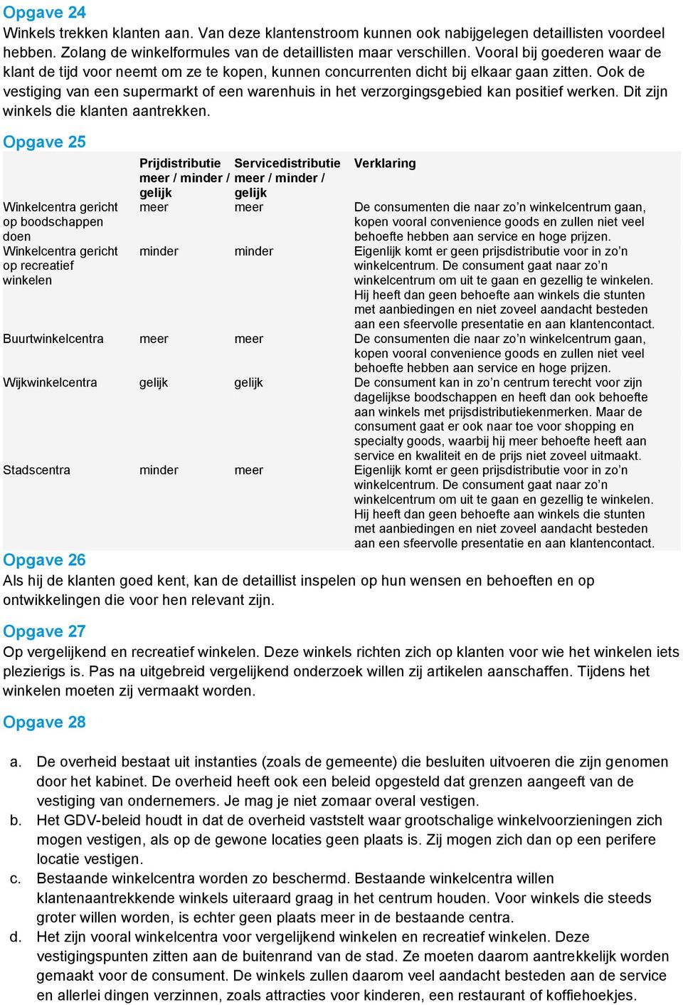 Ook de vestiging van een supermarkt of een warenhuis in het verzorgingsgebied kan positief werken. Dit zijn winkels die klanten aantrekken.