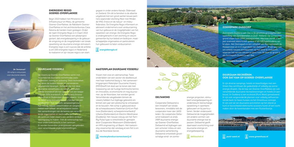 Onder de naam Energieke Regio is in maart 2013 op Goeree-Overflakkee een pilotproject gestart, dat energiebesparing in de gebouwde omgeving en de mogelijkheden van lokale opwekking van duurzame