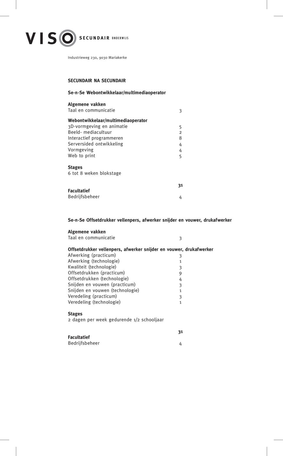 communicatie 3 Offsetdrukker vellenpers, afwerker snijder en vouwer, drukafwerker Afwerking (practicum) 3 Afwerking (technologie) 1 Kwaliteit (technologie) 3 Offsetdrukken (practicum) 9 Offsetdrukken