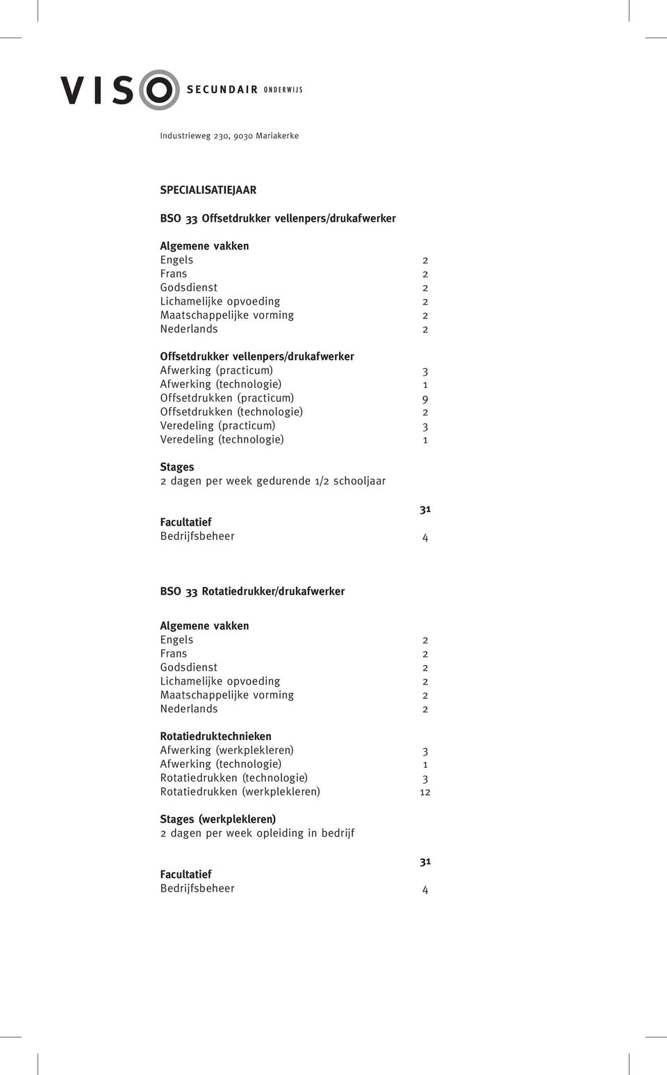 schooljaar 31 Facultatief Bedrijfsbeheer 4 BSO 33 Rotatiedrukker/drukafwerker Engels 2 Frans 2 Godsdienst 2 Lichamelijke opvoeding 2 Maatschappelijke vorming 2 Nederlands 2 Rotatiedruktechnieken