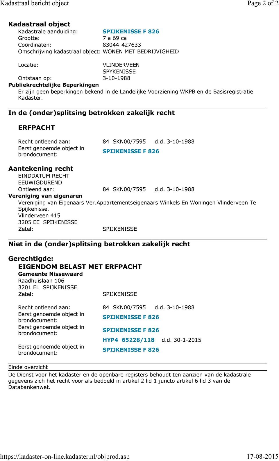 In de (onder)splitsing betrokken zakelijk recht ERFPACHT F 826 Aantekening recht EINDDATUM RECHT EEUWIGDUREND Ontleend aan: 84 SKN00/7595 d.d. 3-10-1988 Vereniging van eigenaren Vereniging van Eigenaars Ver.