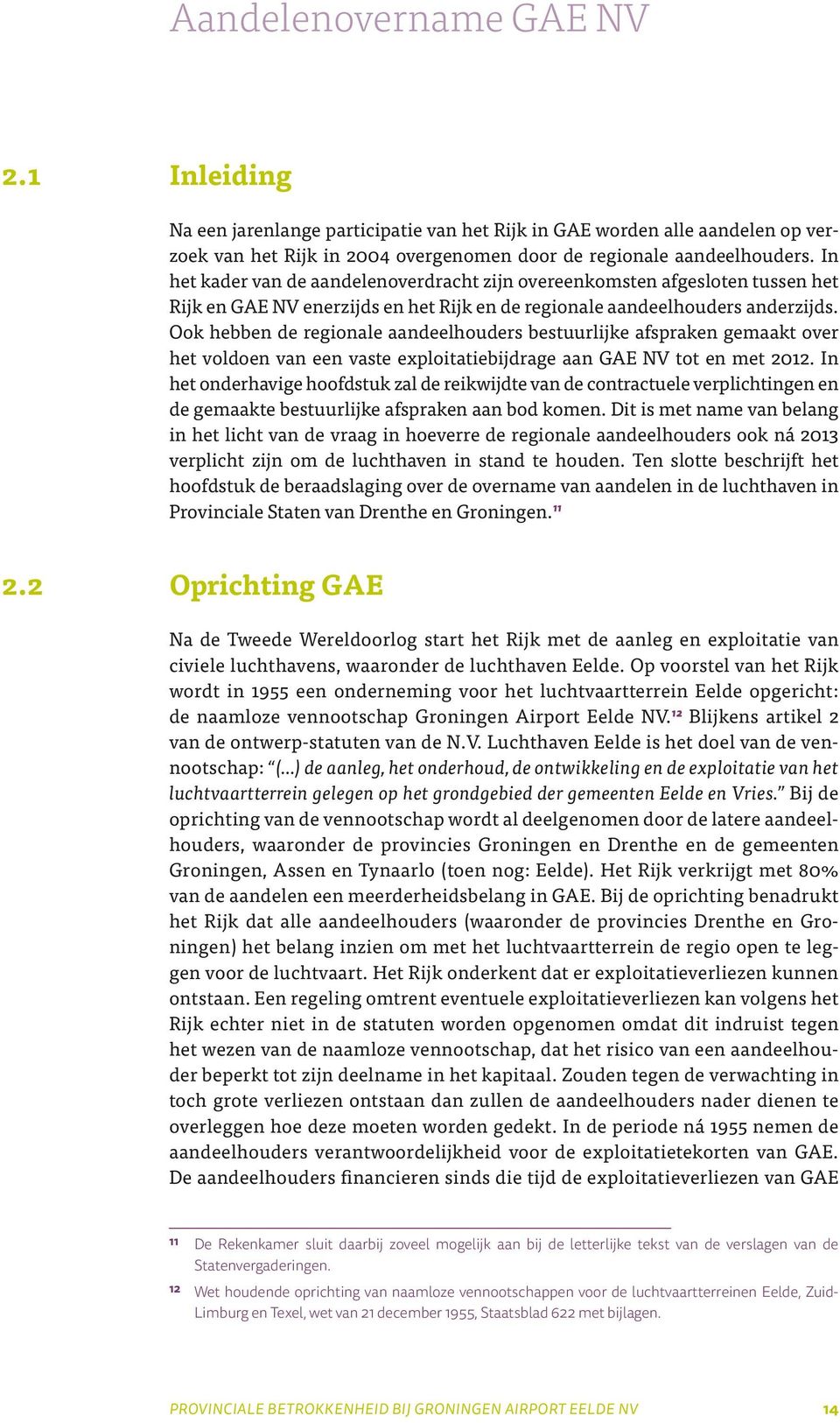 Ook hebben de regionale aandeelhouders bestuurlijke afspraken gemaakt over het voldoen van een vaste exploitatiebijdrage aan GAE NV tot en met 2012.