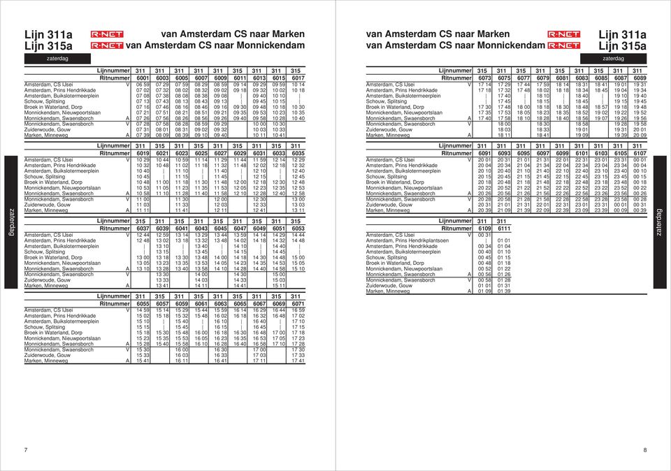 Broek in Waterland, Dorp 07 16 07 46 08 16 08 46 09 16 09 30 09 48 10 18 10 30 Monnickendam, Nieuwpoortslaan 07 21 07 51 08 21 08 51 09 21 09 35 09 53 10 23 10 35 Monnickendam, Swaensborch A 07 26 07