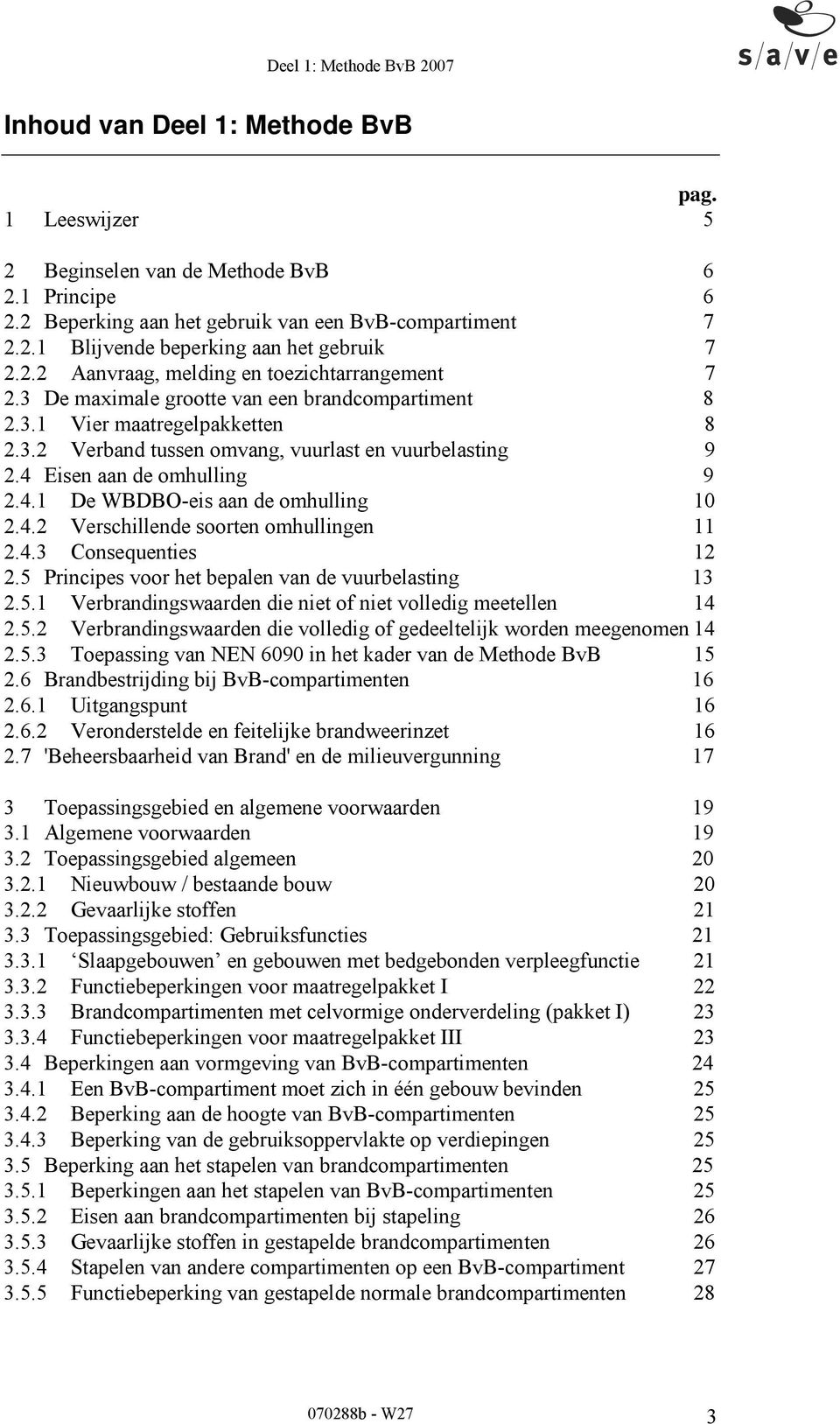 4 Eisen aan de omhulling 9 2.4.1 De WBDBO-eis aan de omhulling 10 2.4.2 Verschillende soorten omhullingen 11 2.4.3 Consequenties 12 2.5 Principes voor het bepalen van de vuurbelasting 13 2.5.1 Verbrandingswaarden die niet of niet volledig meetellen 14 2.