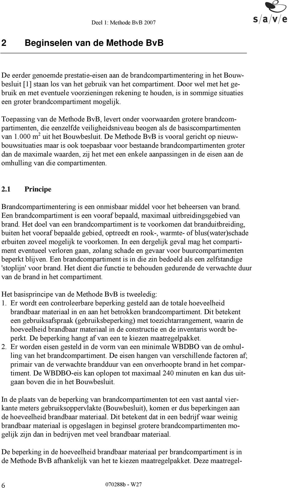 Toepassing van de Methode BvB, levert onder voorwaarden grotere brandcompartimenten, die eenzelfde veiligheidsniveau beogen als de basiscompartimenten van 1.000 m 2 uit het Bouwbesluit.