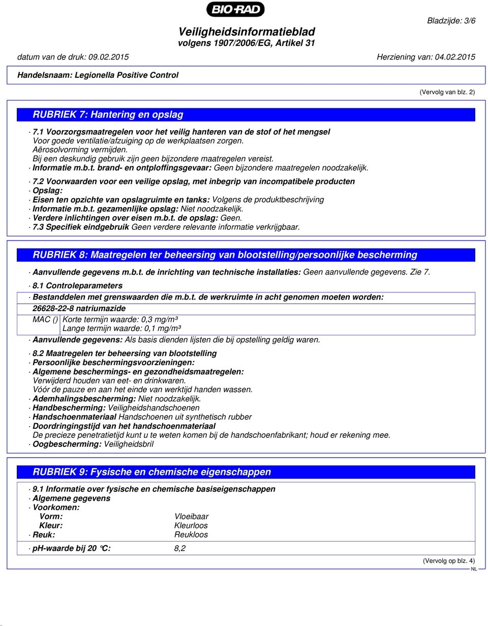 Bij een deskundig gebruik zijn geen bijzondere maatregelen vereist. Informatie m.b.t. brand- en ontploffingsgevaar: Geen bijzondere maatregelen noodzakelijk. 7.