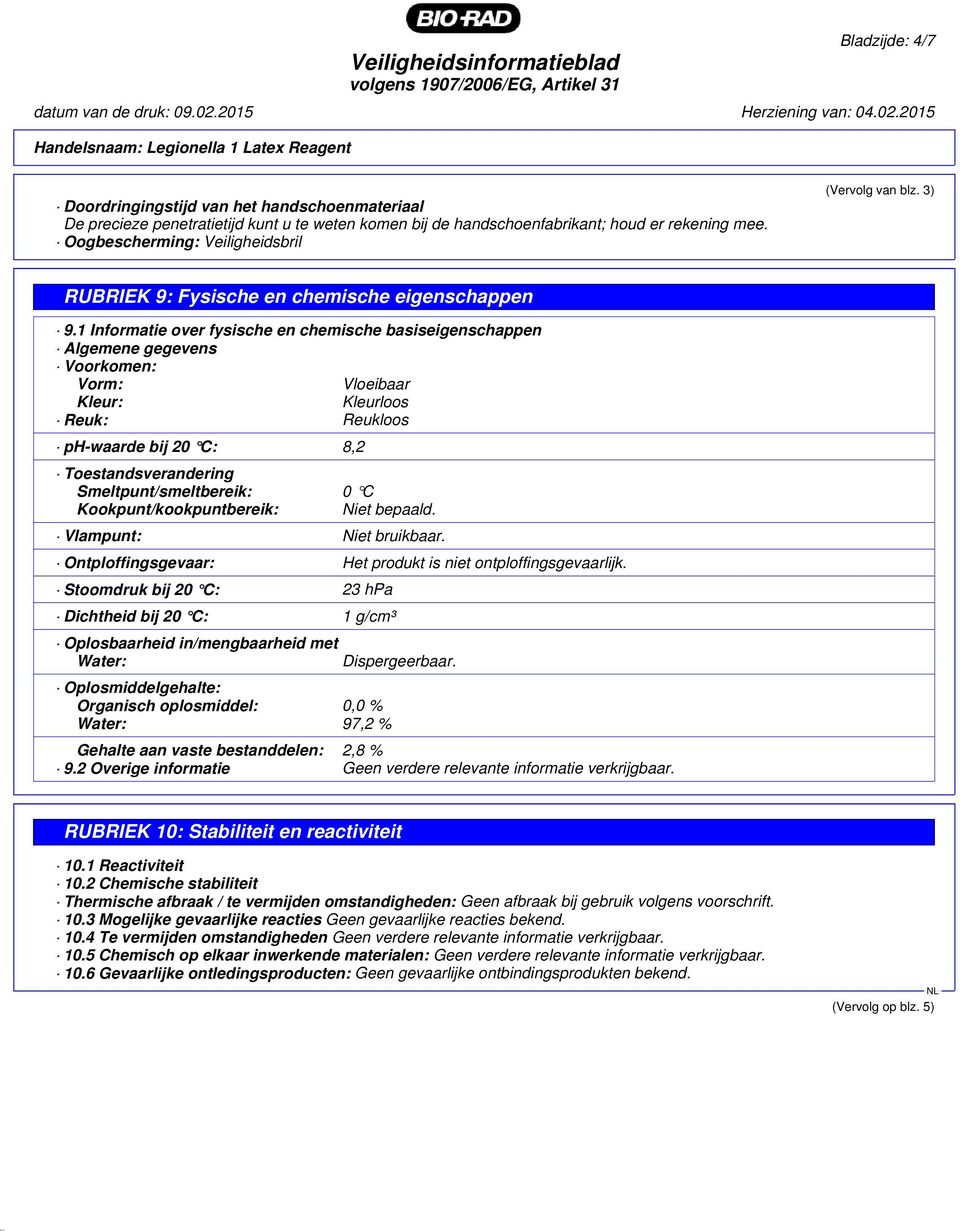 1 Informatie over fysische en chemische basiseigenschappen Algemene gegevens Voorkomen: Vorm: Vloeibaar Kleur: Kleurloos Reuk: Reukloos ph-waarde bij 20 C: 8,2 Toestandsverandering