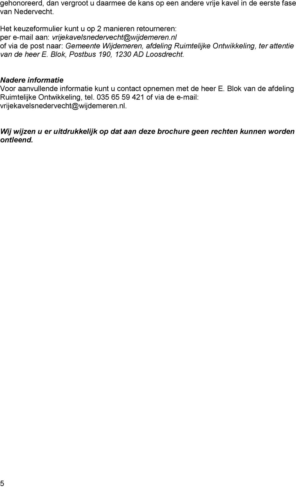 nl of via de post naar: Gemeente Wijdemeren, afdeling Ruimtelijke Ontwikkeling, ter attentie van de heer E. Blok, Postbus 190, 1230 AD Loosdrecht.