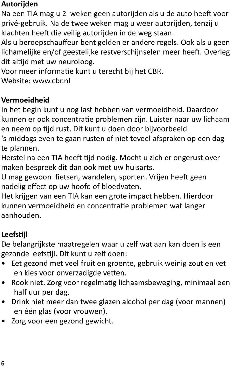 Voor meer informatie kunt u terecht bij het CBR. Website: www.cbr.nl Vermoeidheid In het begin kunt u nog last hebben van vermoeidheid. Daardoor kunnen er ook concentratie problemen zijn.