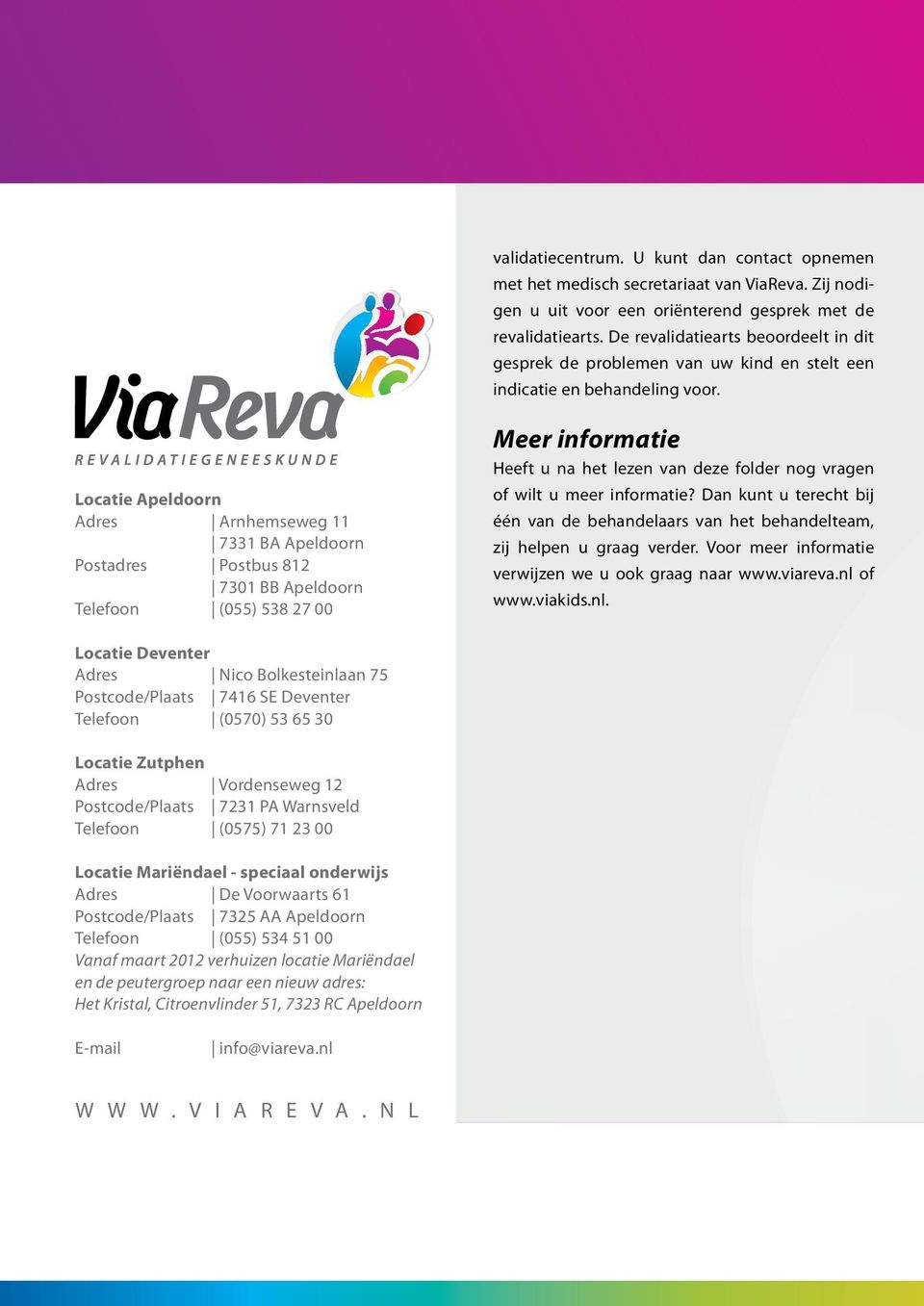 Locatie Apeldoorn Adres Arnhemseweg 11 7331 BA Apeldoorn Postadres Postbus 812 7301 BB Apeldoorn Telefoon (055) 538 27 00 Meer informatie Heeft u na het lezen van deze folder nog vragen of wilt u