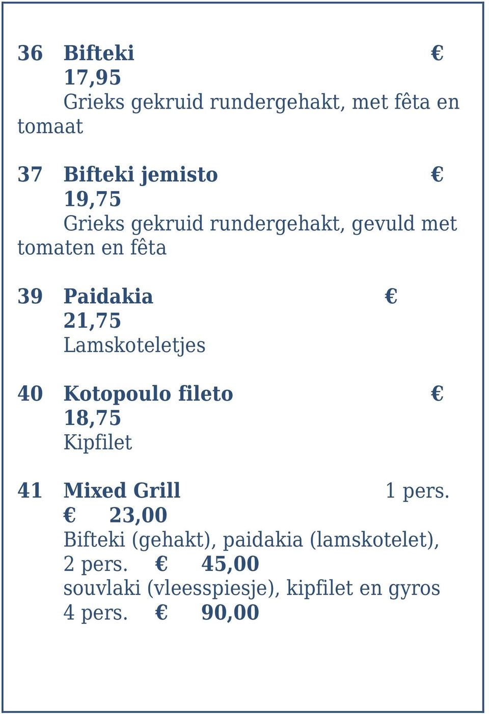 Lamskoteletjes 40 Kotopoulo fileto 18,75 Kipfilet 41 Mixed Grill 1 pers.