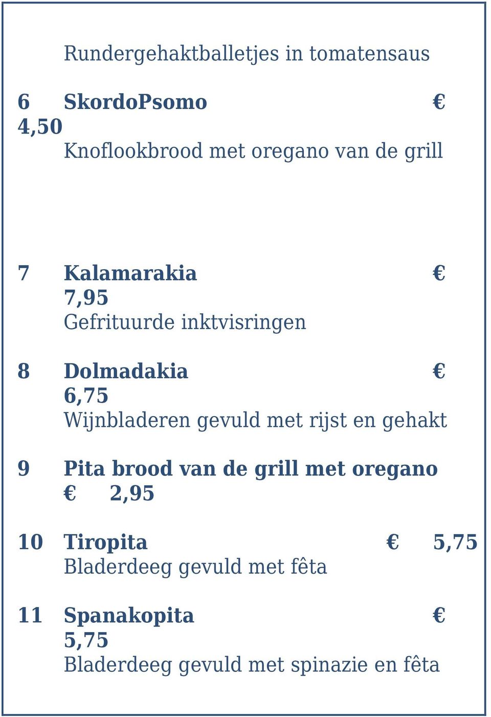 gevuld met rijst en gehakt 9 Pita brood van de grill met oregano 2,95 10 Tiropita