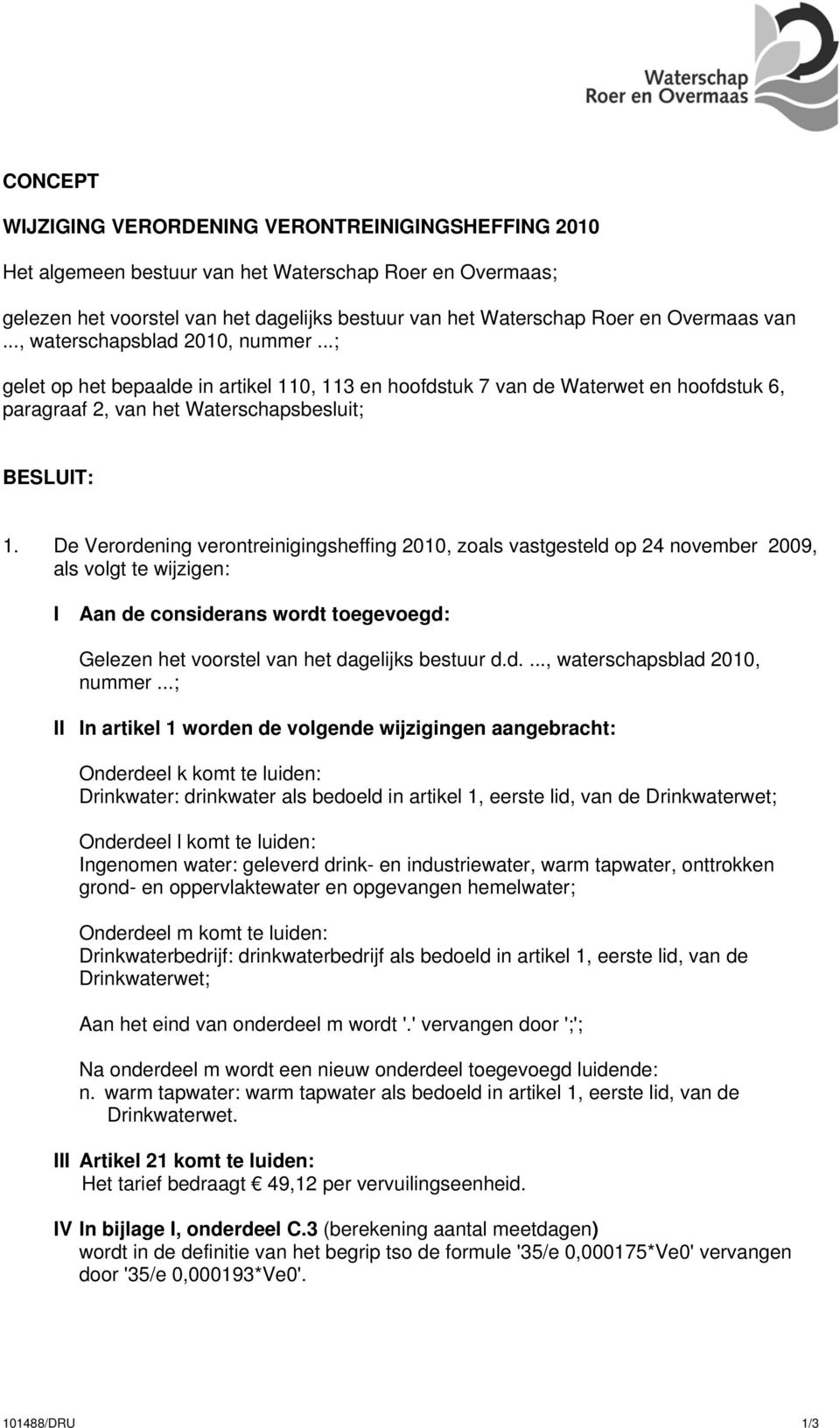 De Verordening verontreinigingsheffing 2010, zoals vastgesteld op 24 november 2009, als volgt te wijzigen: I Aan de considerans wordt toegevoegd: Gelezen het voorstel van het dagelijks bestuur d.d...., waterschapsblad 2010, nummer.