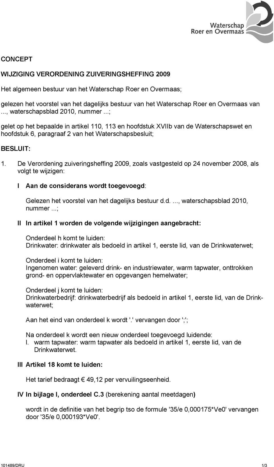 De Verordening zuiveringsheffing 2009, zoals vastgesteld op 24 november 2008, als volgt te wijzigen: I Aan de considerans wordt toegevoegd: Gelezen het voorstel van het dagelijks bestuur d.d...., waterschapsblad 2010, nummer.