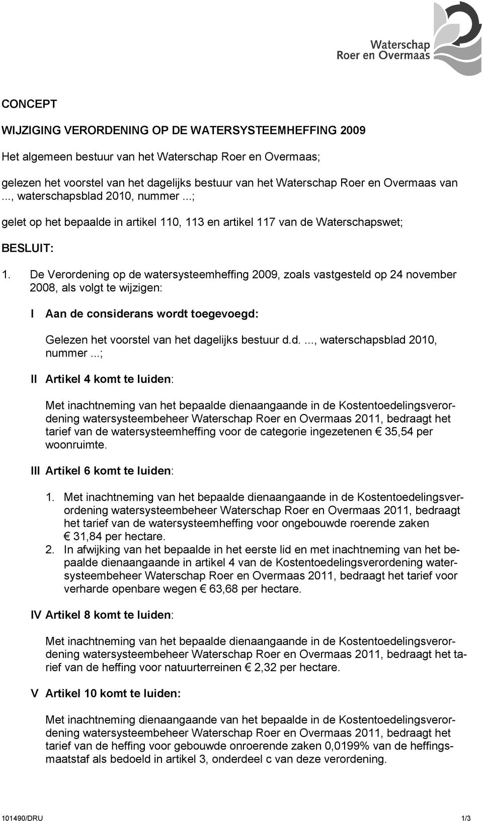 De Verordening op de watersysteemheffing 2009, zoals vastgesteld op 24 november 2008, als volgt te wijzigen: I Aan de considerans wordt toegevoegd: Gelezen het voorstel van het dagelijks bestuur d.d...., waterschapsblad 2010, nummer.