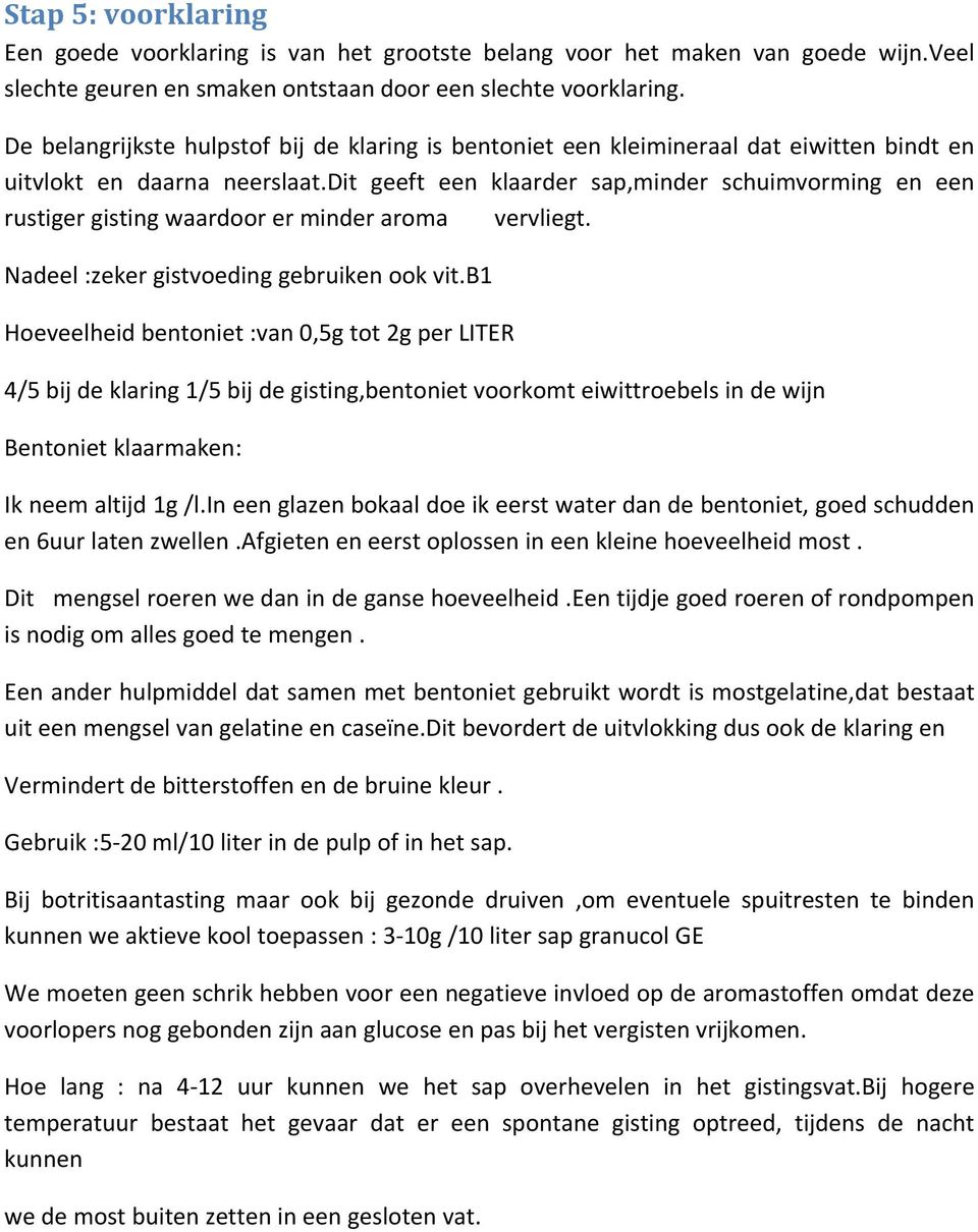 dit geeft een klaarder sap,minder schuimvorming en een rustiger gisting waardoor er minder aroma vervliegt. Nadeel :zeker gistvoeding gebruiken ook vit.