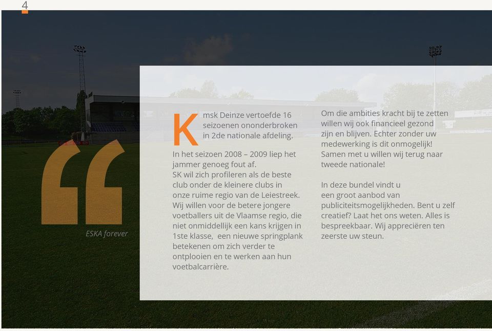 Wij willen voor de betere jongere voetballers uit de Vlaamse regio, die niet onmiddellijk een kans krijgen in 1ste klasse, een nieuwe springplank betekenen om zich verder te ontplooien en te werken