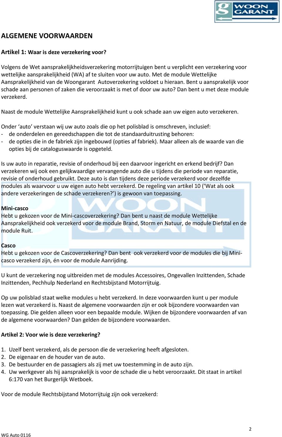 Met de module Wettelijke Aansprakelijkheid van de Woongarant Autoverzekering voldoet u hieraan. Bent u aansprakelijk voor schade aan personen of zaken die veroorzaakt is met of door uw auto?