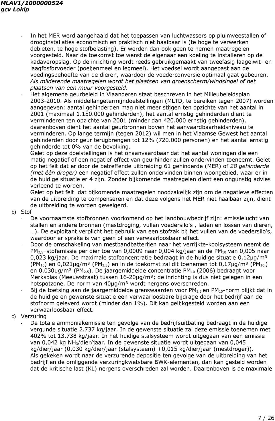 Op de inrichting wordt reeds gebruikgemaakt van tweefasig laageiwit- en laagfosforvoeder (poeljenmeel en legmeel).