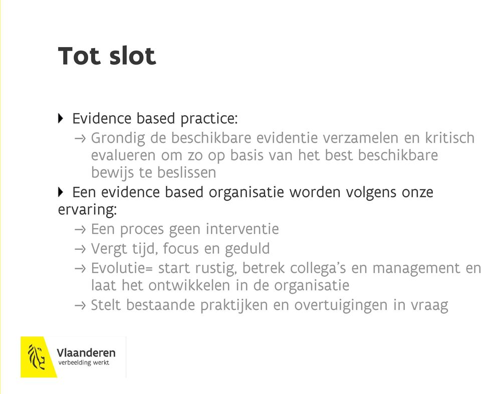 ervaring: Een proces geen interventie Vergt tijd, focus en geduld Evolutie= start rustig, betrek collega s