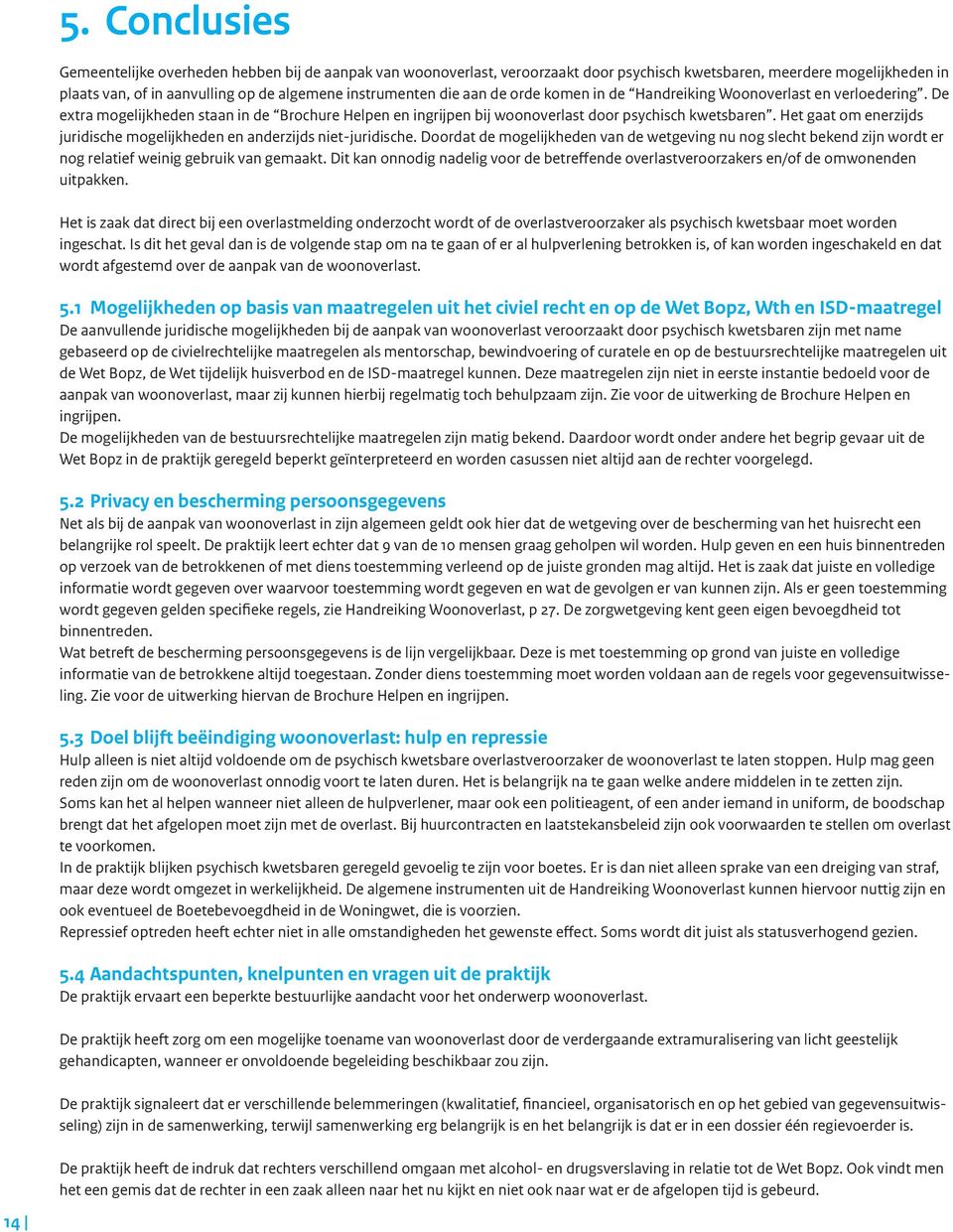 Het gaat om enerzijds juridische mogelijkheden en anderzijds niet-juridische. Doordat de mogelijkheden van de wetgeving nu nog slecht bekend zijn wordt er nog relatief weinig gebruik van gemaakt.