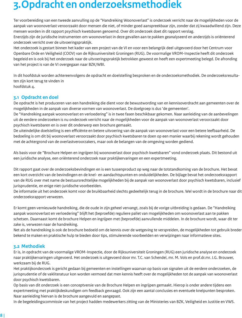 Enerzijds zijn de juridische instrumenten om woonoverlast in deze gevallen aan te pakken geanalyseerd en anderzijds is oriënterend onderzoek verricht over de uitvoeringspraktijk.