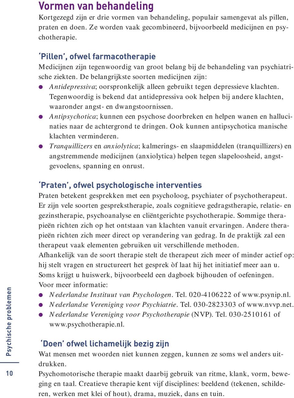 De belangrijkste soorten medicijnen zijn: Antidepressiva; oorspronkelijk alleen gebruikt tegen depressieve klachten.