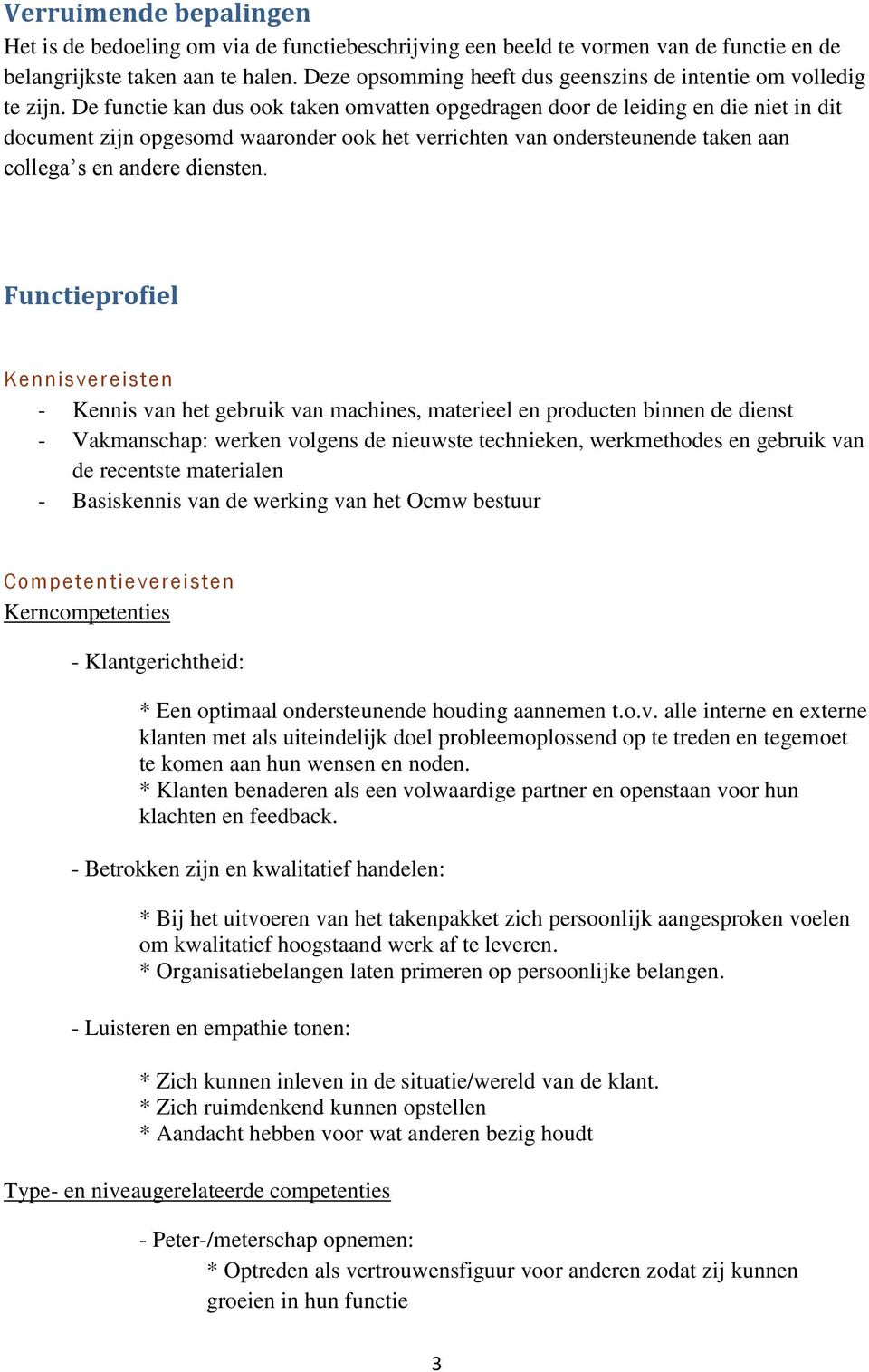 De functie kan dus ook taken omvatten opgedragen door de leiding en die niet in dit document zijn opgesomd waaronder ook het verrichten van ondersteunende taken aan collega s en andere diensten.