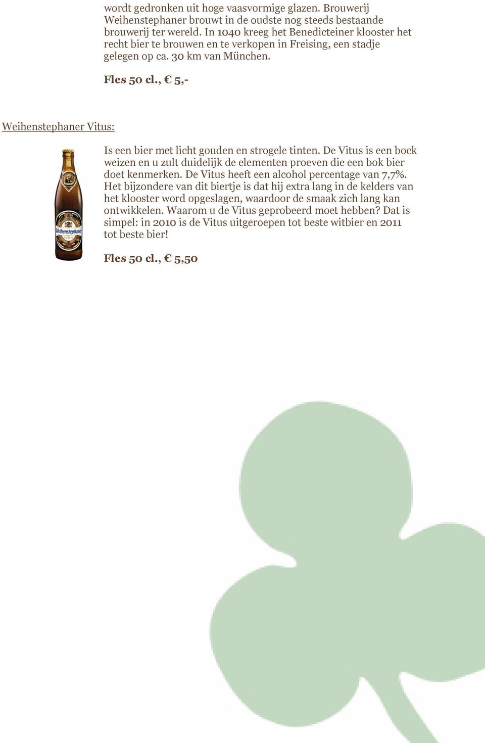 , 5,- Weihenstephaner Vitus: Is een bier met licht gouden en strogele tinten. De Vitus is een bock weizen en u zult duidelijk de elementen proeven die een bok bier doet kenmerken.