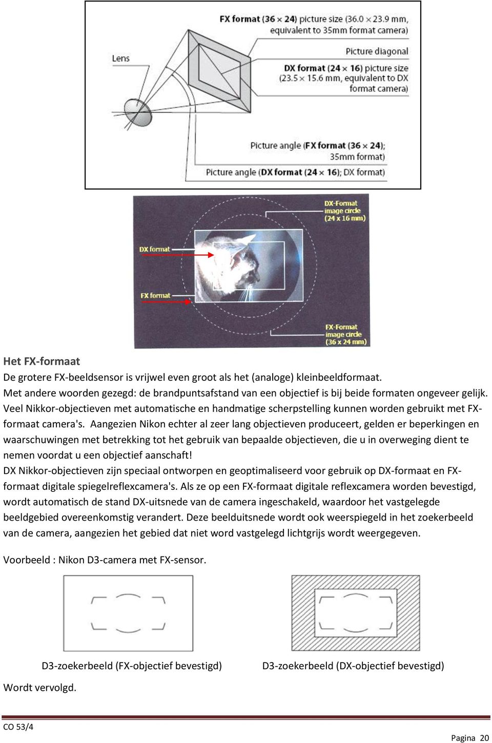 Veel Nikkor-objectieven met automatische en handmatige scherpstelling kunnen worden gebruikt met FXformaat camera's.