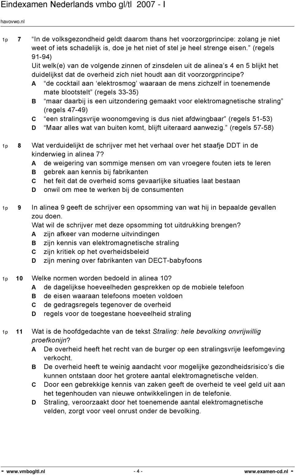 A de cocktail aan elektrosmog waaraan de mens zichzelf in toenemende mate blootstelt (regels 33-35) B maar daarbij is een uitzondering gemaakt voor elektromagnetische straling (regels 47-49) C een