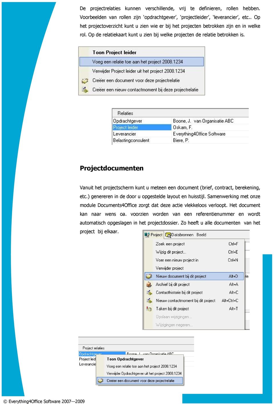 Projectdocumenten Vanuit het projectscherm kunt u meteen een document (brief, contract, berekening, etc.) genereren in de door u opgestelde layout en huisstijl.