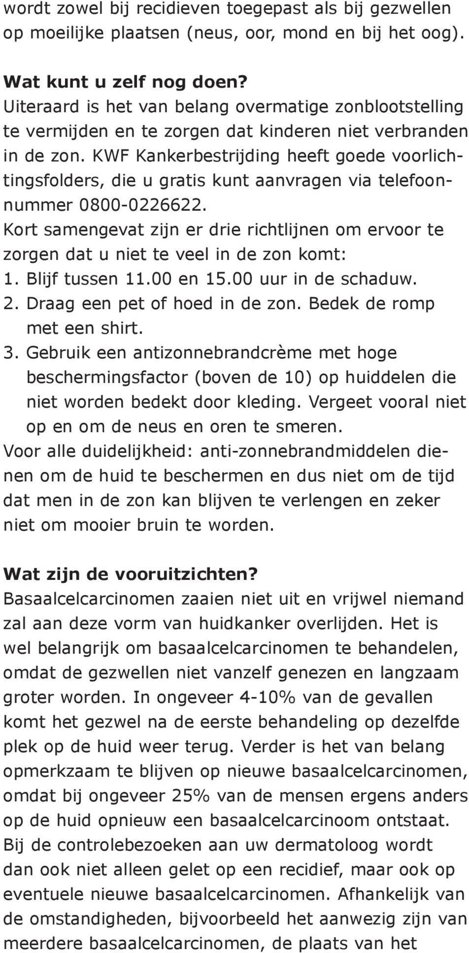 KWF Kankerbestrijding heeft goede voorlichtingsfolders, die u gratis kunt aanvragen via telefoonnummer 0800-0226622.