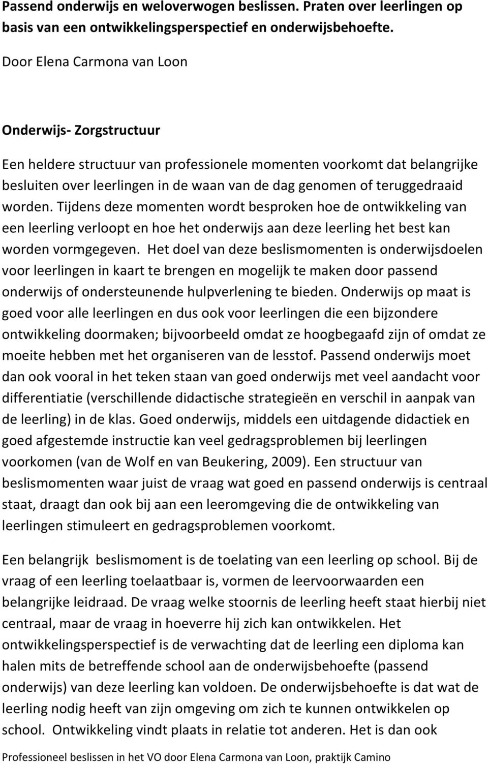 worden. Tijdens deze momenten wordt besproken hoe de ontwikkeling van een leerling verloopt en hoe het onderwijs aan deze leerling het best kan worden vormgegeven.